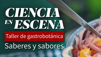 Parte de la pieza promocional del evento: Ciencia en escena - Taller de gastrobotánica, saberes y sabores.