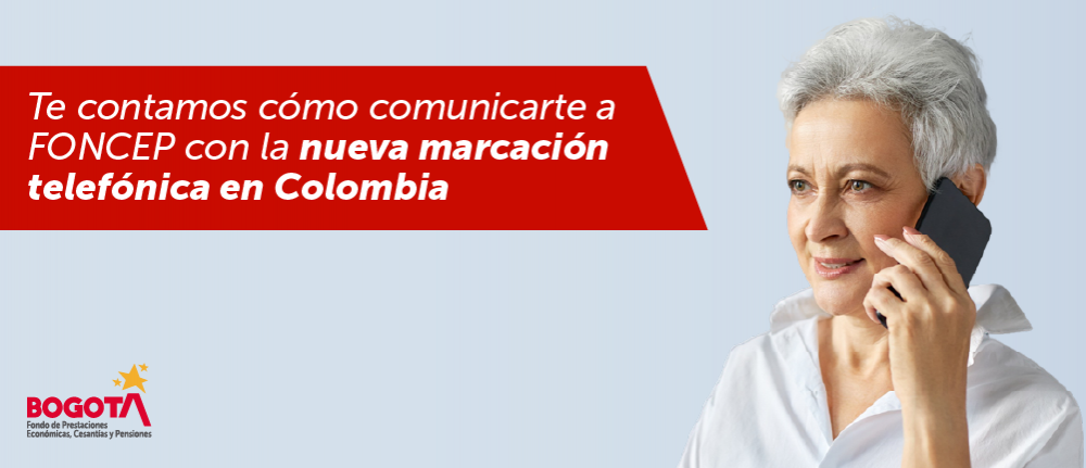 Señora hablando por celular acompañada de un texto que dice: Te contamos cómo comunicarte a FONCEP con la nueva marcación telefónica en Colombia.
