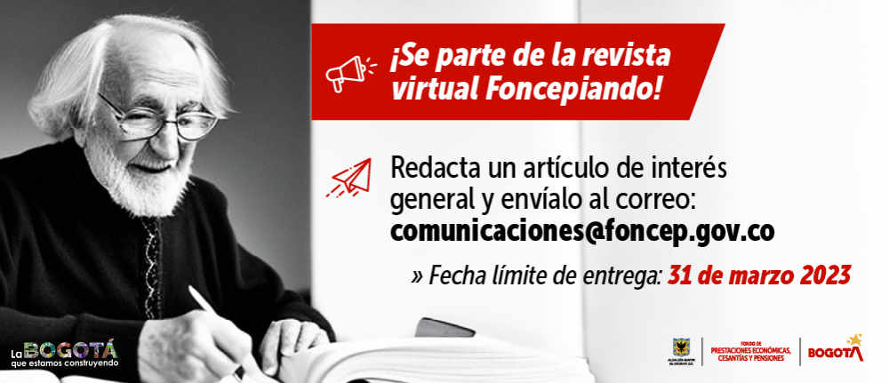 ¡Se parte de la revista virtual Foncepiando! - Redacta un artículo de interés general y envíalo al correo: comunicaciones@foncep.gov.co » Fecha límite de entrega: 31 de marzo 2023