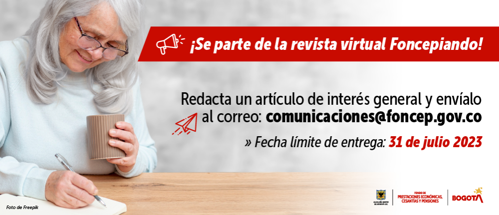 ¡Se parte de la revista virtual Foncepiando! - Redacta un artículo de interés general y envíalo al correo: comunicaciones@foncep.gov.co » Fecha límite de entrega: 31 de julio 2023